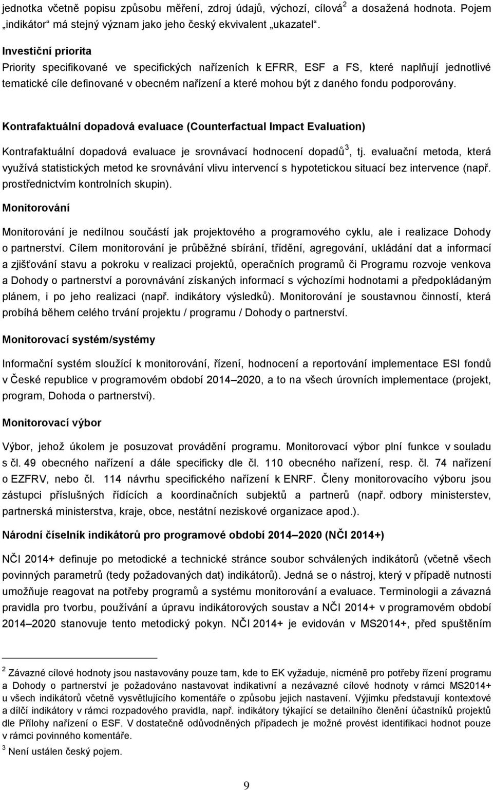 podporovány. Kontrafaktuální dopadová evaluace (Counterfactual Impact Evaluation) Kontrafaktuální dopadová evaluace je srovnávací hodnocení dopadů 3, tj.