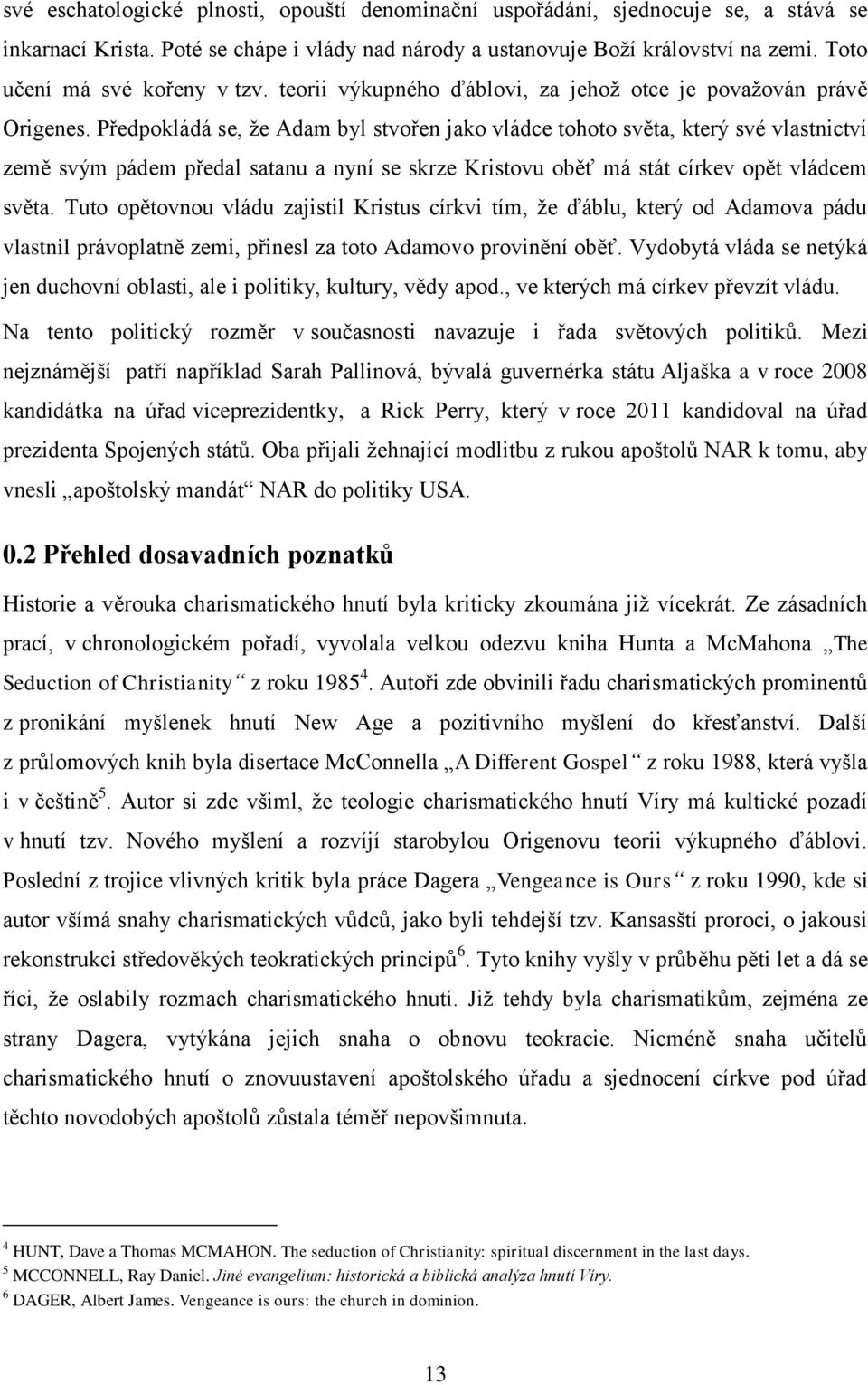 Předpokládá se, že Adam byl stvořen jako vládce tohoto světa, který své vlastnictví země svým pádem předal satanu a nyní se skrze Kristovu oběť má stát církev opět vládcem světa.