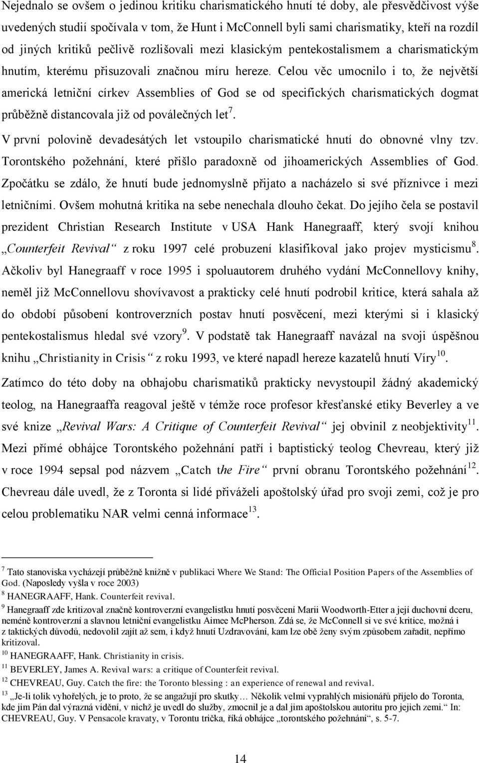 Celou věc umocnilo i to, že největší americká letniční církev Assemblies of God se od specifických charismatických dogmat průběžně distancovala již od poválečných let 7.