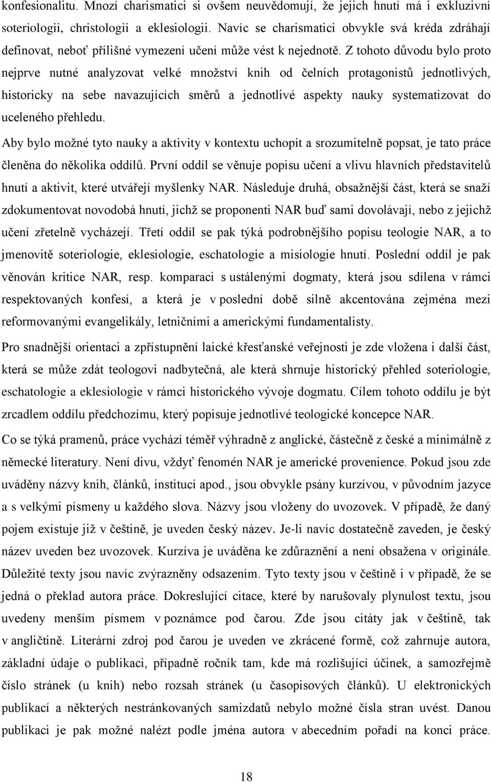 Z tohoto důvodu bylo proto nejprve nutné analyzovat velké množství knih od čelních protagonistů jednotlivých, historicky na sebe navazujících směrů a jednotlivé aspekty nauky systematizovat do