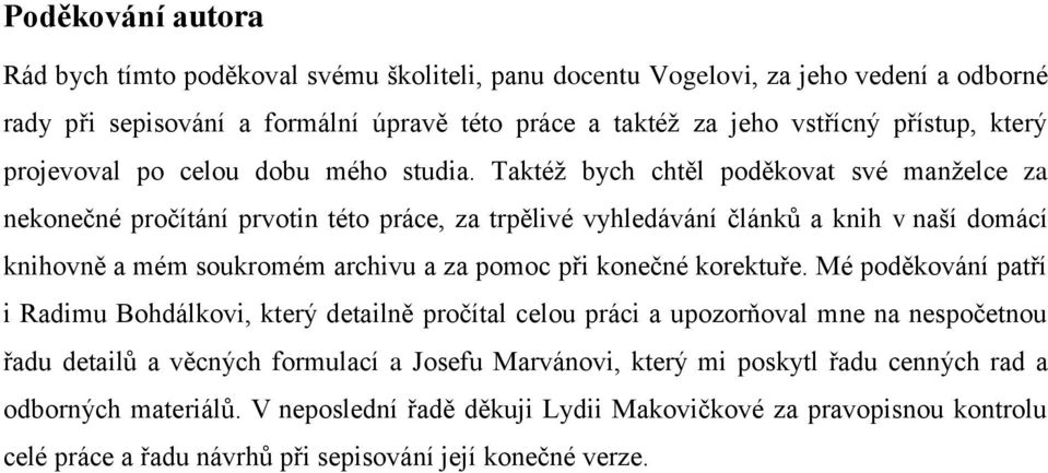 Taktéž bych chtěl poděkovat své manželce za nekonečné pročítání prvotin této práce, za trpělivé vyhledávání článků a knih v naší domácí knihovně a mém soukromém archivu a za pomoc při konečné