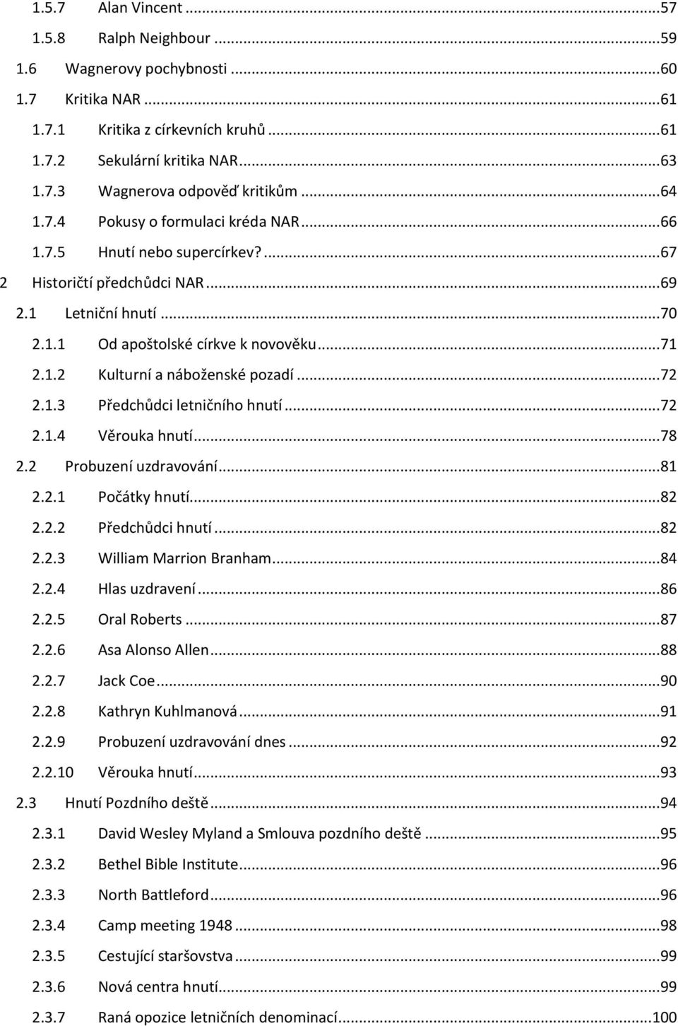 .. 72 2.1.3 Předchůdci letničního hnutí... 72 2.1.4 Věrouka hnutí... 78 2.2 Probuzení uzdravování... 81 2.2.1 Počátky hnutí... 82 2.2.2 Předchůdci hnutí... 82 2.2.3 William Marrion Branham... 84 2.2.4 Hlas uzdravení.