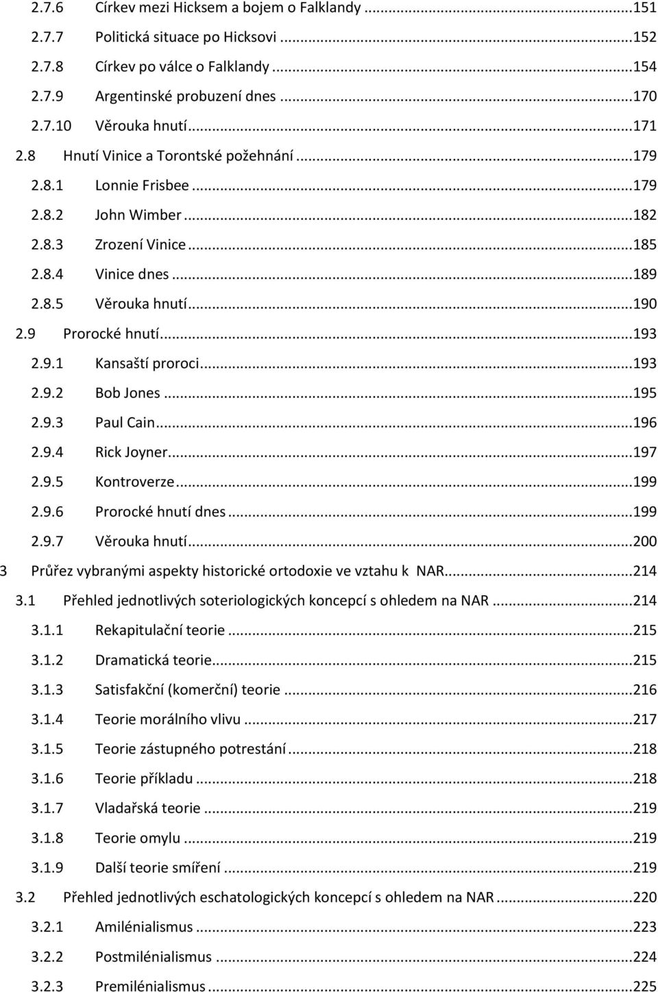 9 Prorocké hnutí... 193 2.9.1 Kansaští proroci... 193 2.9.2 Bob Jones... 195 2.9.3 Paul Cain... 196 2.9.4 Rick Joyner... 197 2.9.5 Kontroverze... 199 2.9.6 Prorocké hnutí dnes... 199 2.9.7 Věrouka hnutí.