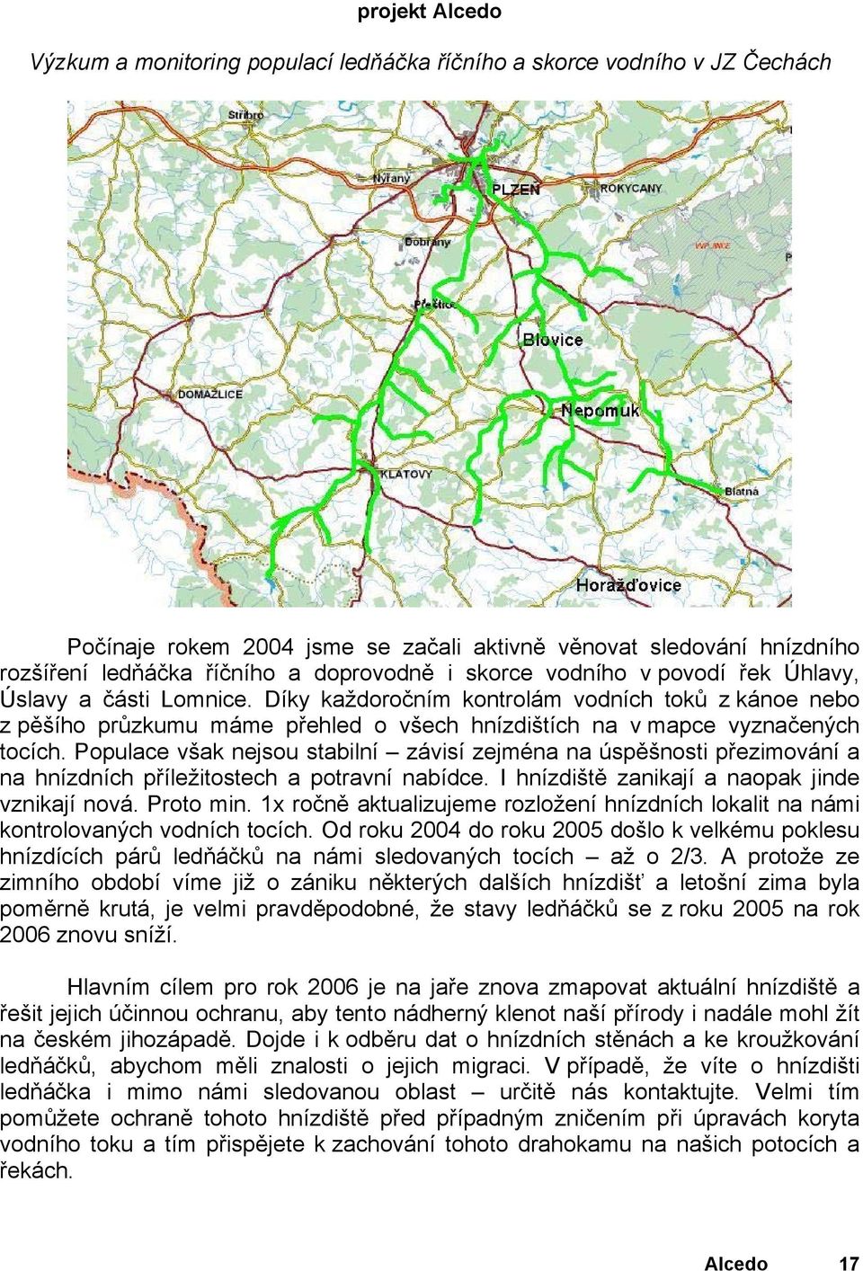 Díky každoročním kontrolám vodních toků z kánoe nebo z pěšího průzkumu máme přehled o všech hnízdištích na v mapce vyznačených tocích.