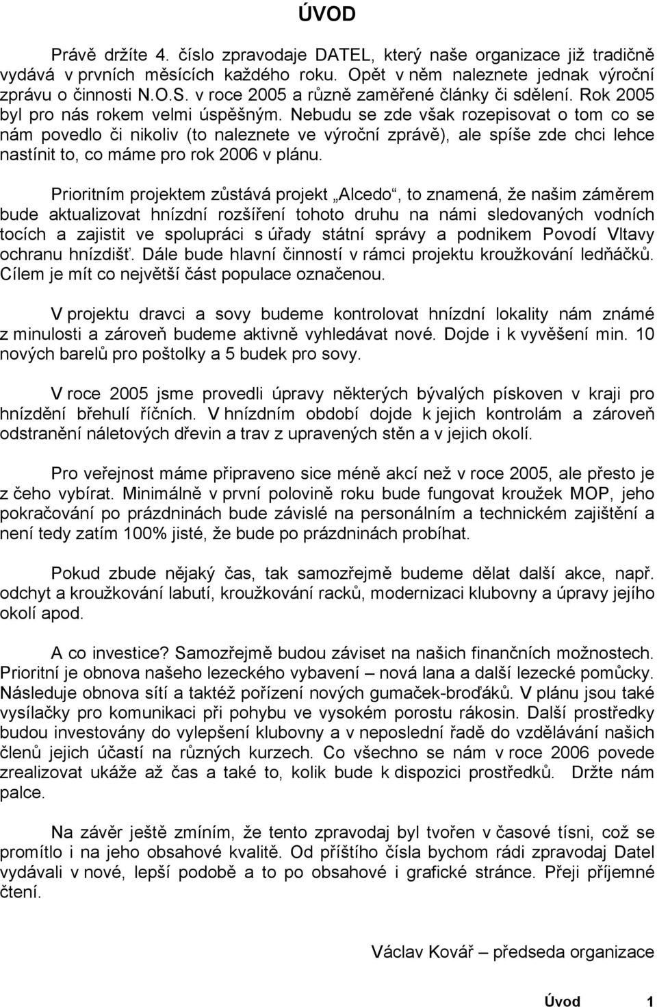 Nebudu se zde však rozepisovat o tom co se nám povedlo či nikoliv (to naleznete ve výroční zprávě), ale spíše zde chci lehce nastínit to, co máme pro rok 2006 v plánu.