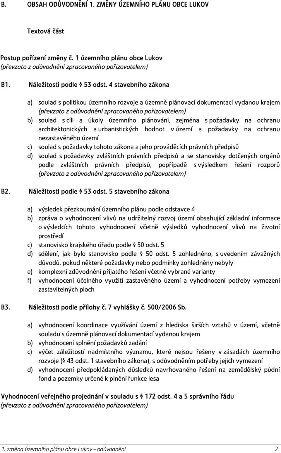 4 stavebního zákona a) soulad s politikou územního rozvoje a územně plánovací dokumentací vydanou krajem (převzato z odůvodnění zpracovaného pořizovatelem) b) soulad s cíli a úkoly územního