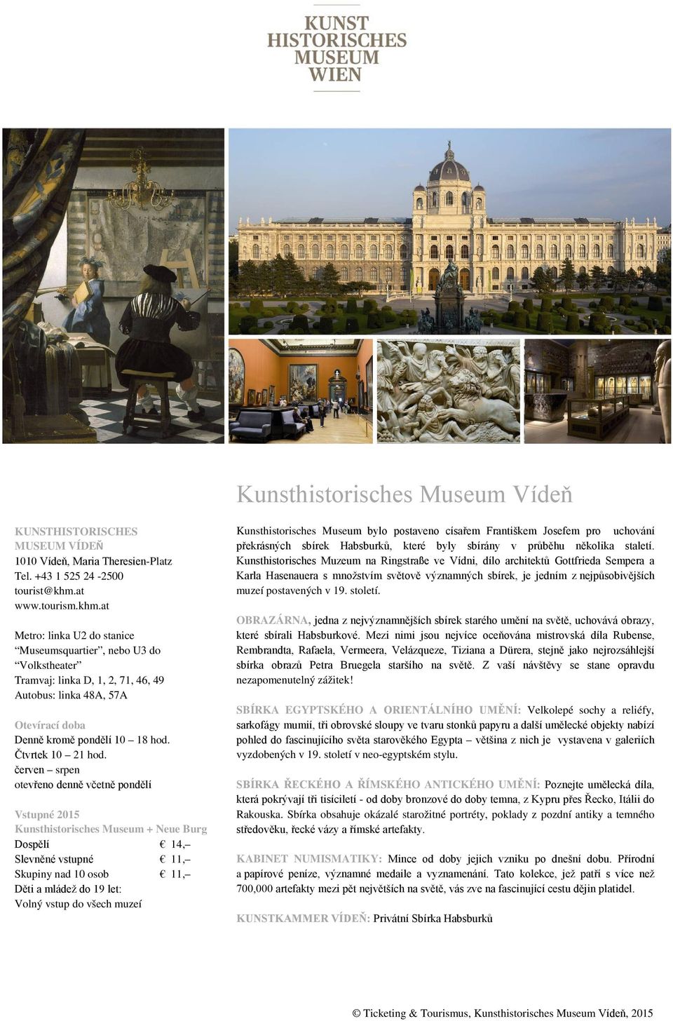červen srpen otevřeno denně včetně pondělí Kunsthistorisches Museum + Neue Burg Dospělí 14, Slevněné vstupné 11, Skupiny nad 10 osob 11, Kunsthistorisches Museum bylo postaveno císařem Františkem