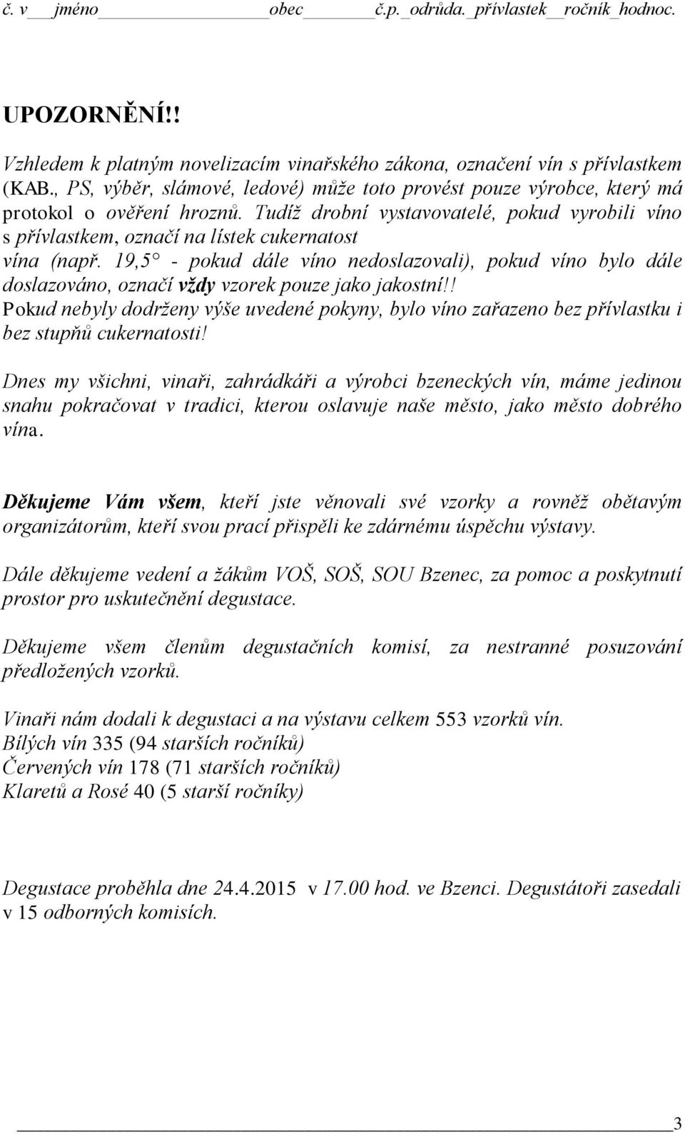 19,5 - pokud dále víno nedoslazovali), pokud víno bylo dále doslazováno, označí vždy vzorek pouze jako jakostní!