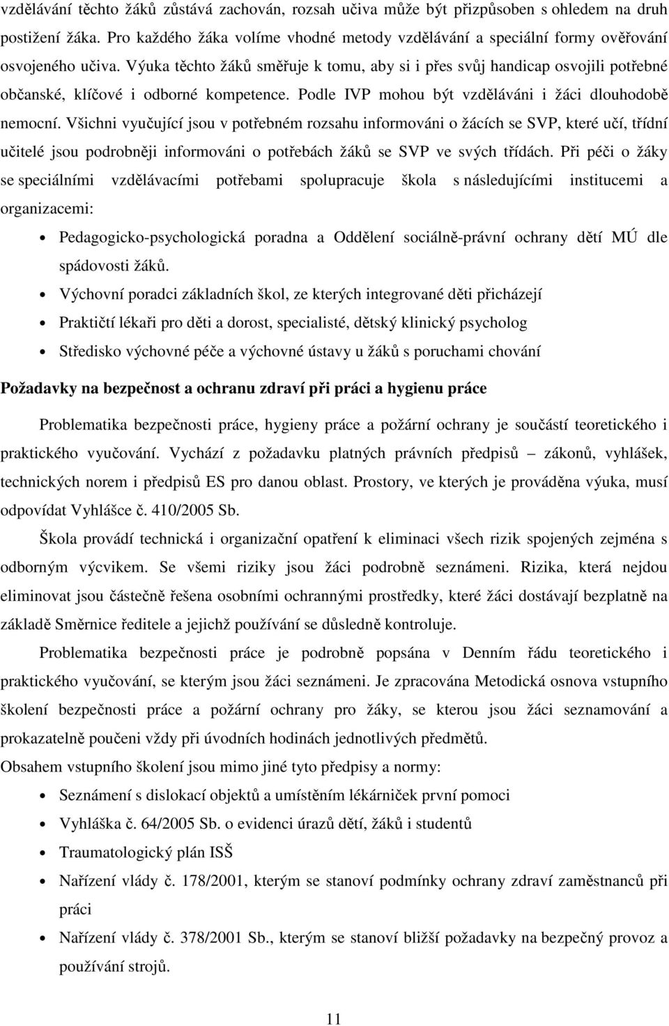 Výuka těchto žáků směřuje k tomu, aby si i přes svůj handicap osvojili potřebné občanské, klíčové i odborné kompetence. Podle IVP mohou být vzděláváni i žáci dlouhodobě nemocní.