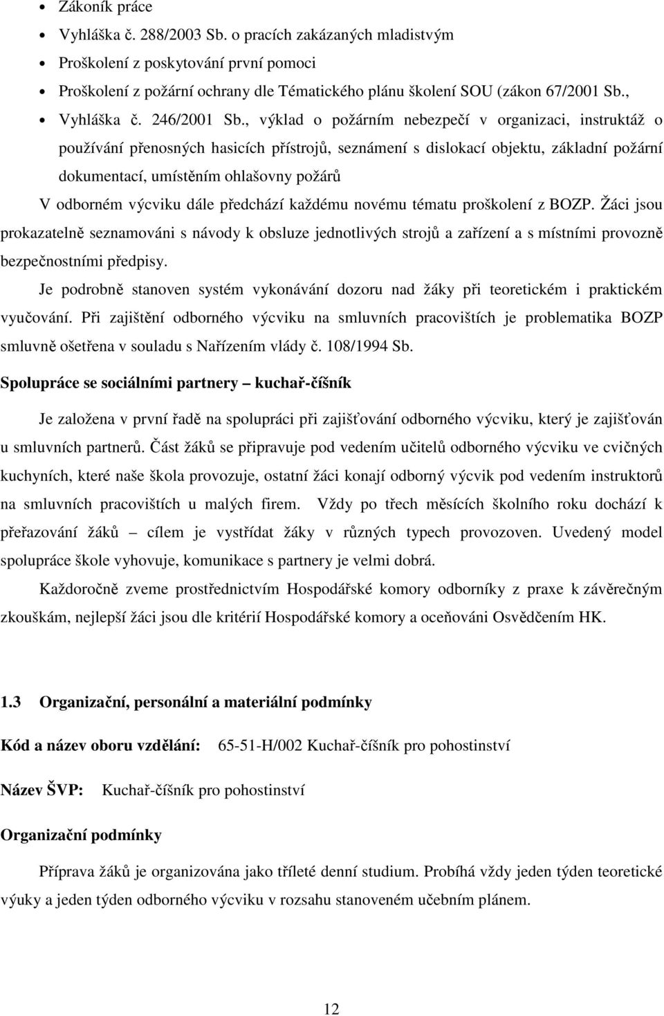 , výklad o požárním nebezpečí v organizaci, instruktáž o používání přenosných hasicích přístrojů, seznámení s dislokací objektu, základní požární dokumentací, umístěním ohlašovny požárů V odborném