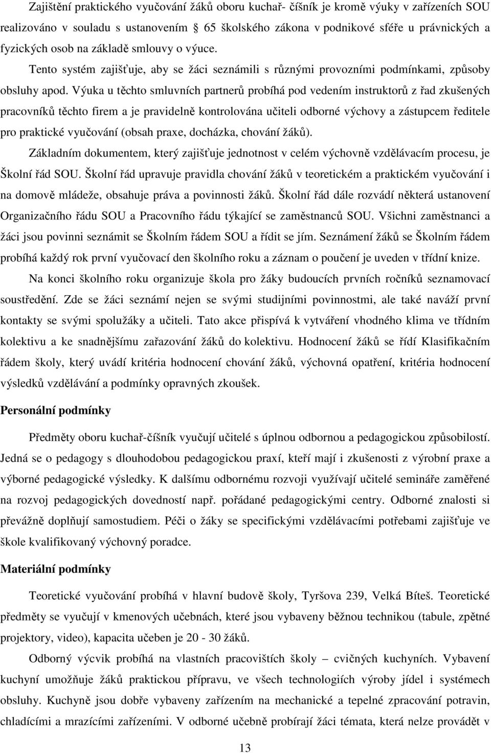 Výuka u těchto smluvních partnerů probíhá pod vedením instruktorů z řad zkušených pracovníků těchto firem a je pravidelně kontrolována učiteli odborné výchovy a zástupcem ředitele pro praktické