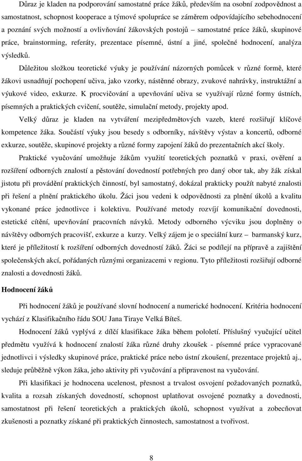 Důležitou složkou teoretické výuky je používání názorných pomůcek v různé formě, které žákovi usnadňují pochopení učiva, jako vzorky, nástěnné obrazy, zvukové nahrávky, instruktážní a výukové video,