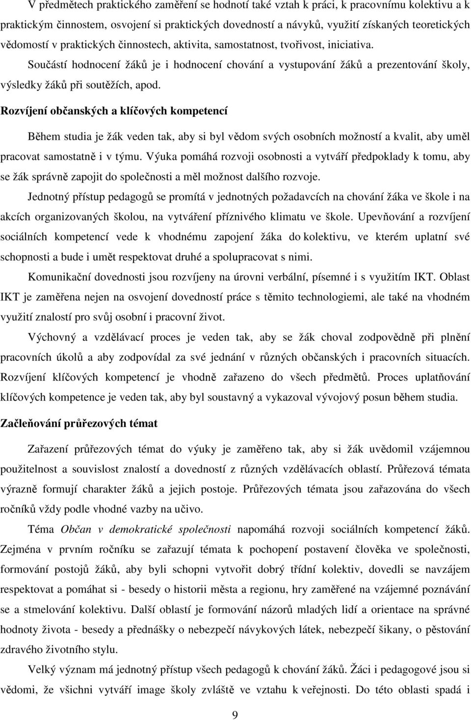 Rozvíjení občanských a klíčových kompetencí Během studia je žák veden tak, aby si byl vědom svých osobních možností a kvalit, aby uměl pracovat samostatně i v týmu.