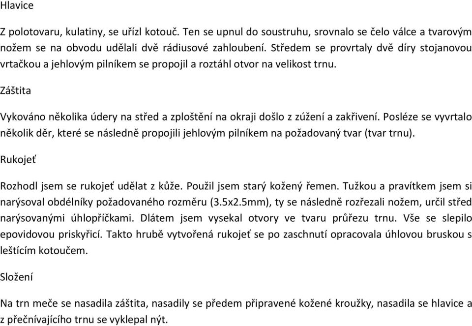 Záštita Vykováno několika údery na střed a zploštění na okraji došlo z zúžení a zakřivení.