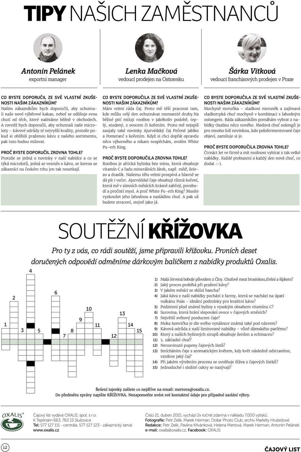 A rovněž bych doporučil, aby ochutnali naše microloty kávové odrůdy té nejvyšší kvality, protože pokud si oblíbili praženou kávu z našeho sortimentu, pak tuto budou milovat.