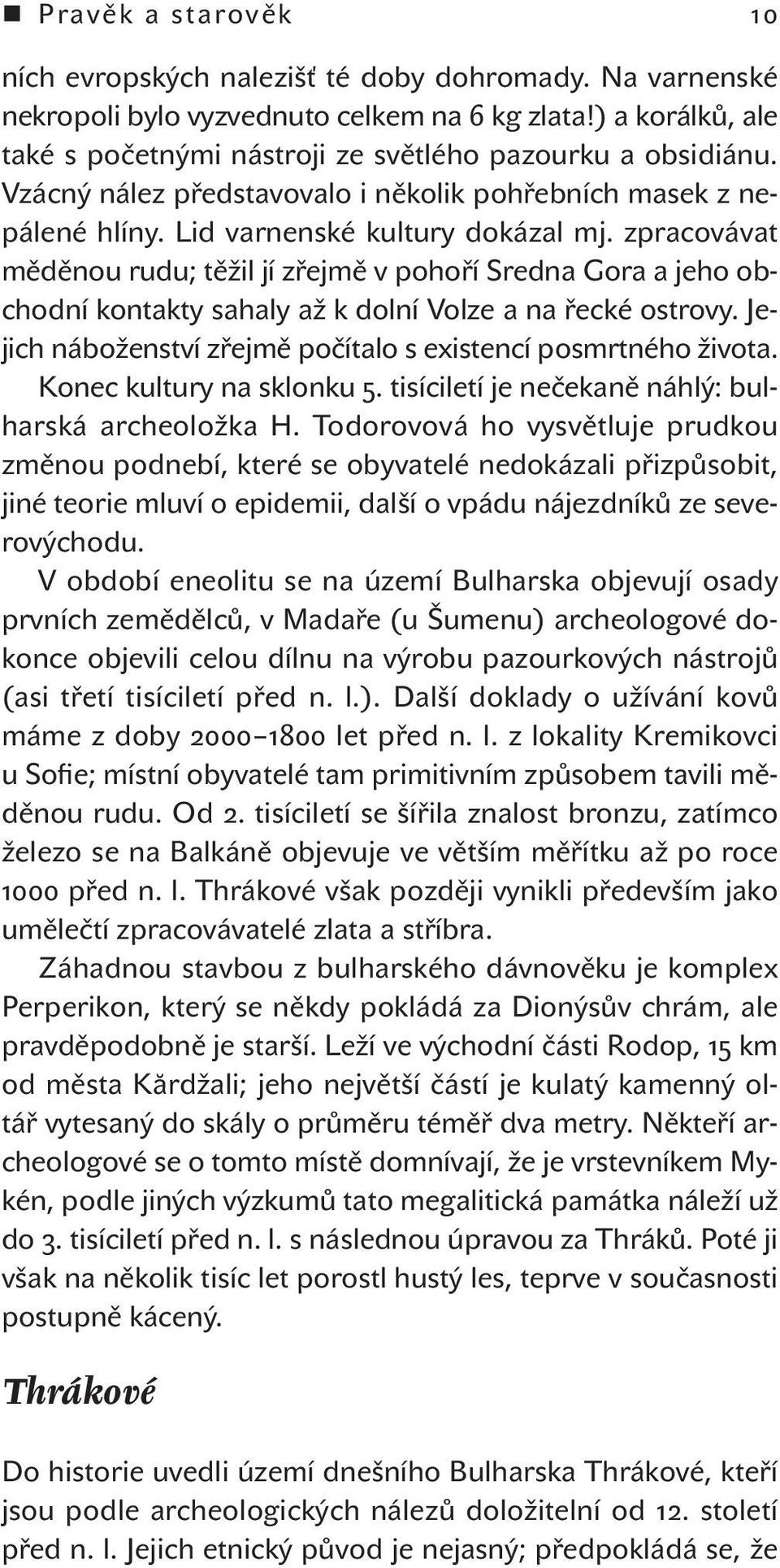 zpracovávat měděnou rudu; těžil jí zřejmě v pohoří Sredna Gora a jeho obchodní kontakty sahaly až k dolní Volze a na řecké ostrovy. Jejich náboženství zřejmě počítalo s existencí posmrtného života.