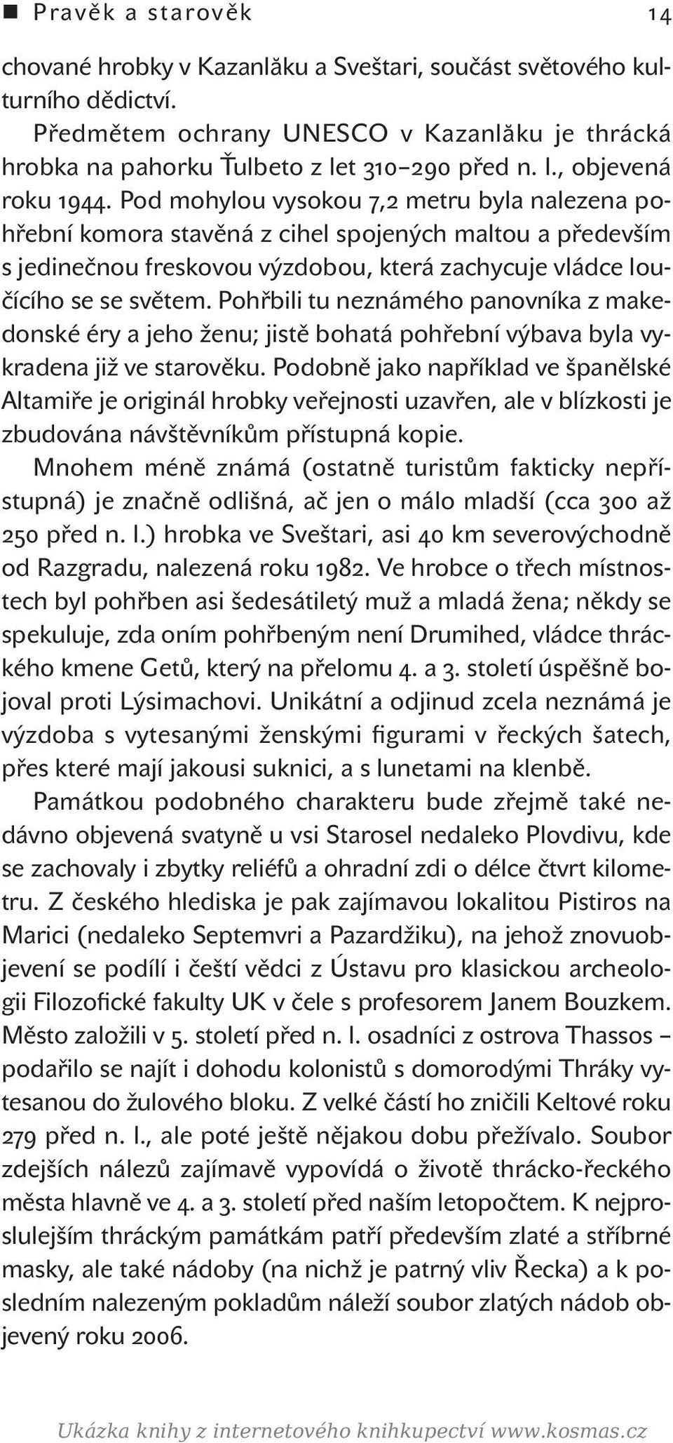 Pohřbili tu neznámého panovníka z makedonské éry a jeho ženu; jistě bohatá pohřební výbava byla vykradena již ve starověku.