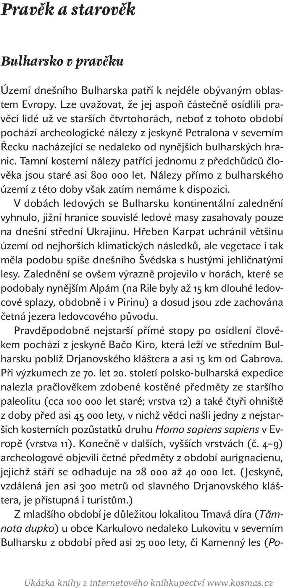 od nynějších bulharských hranic. Tamní kosterní nálezy patřící jednomu z předchůdců člověka jsou staré asi let. Nálezy přímo z bulharského území z této doby však zatím nemáme k dispozici.