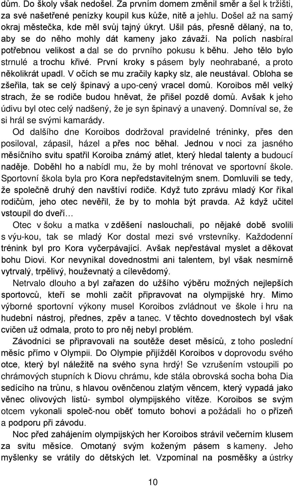 První kroky s pásem byly neohrabané, a proto několikrát upadl. V očích se mu zračily kapky slz, ale neustával. Obloha se zšeřila, tak se celý špinavý a upo-cený vracel domů.