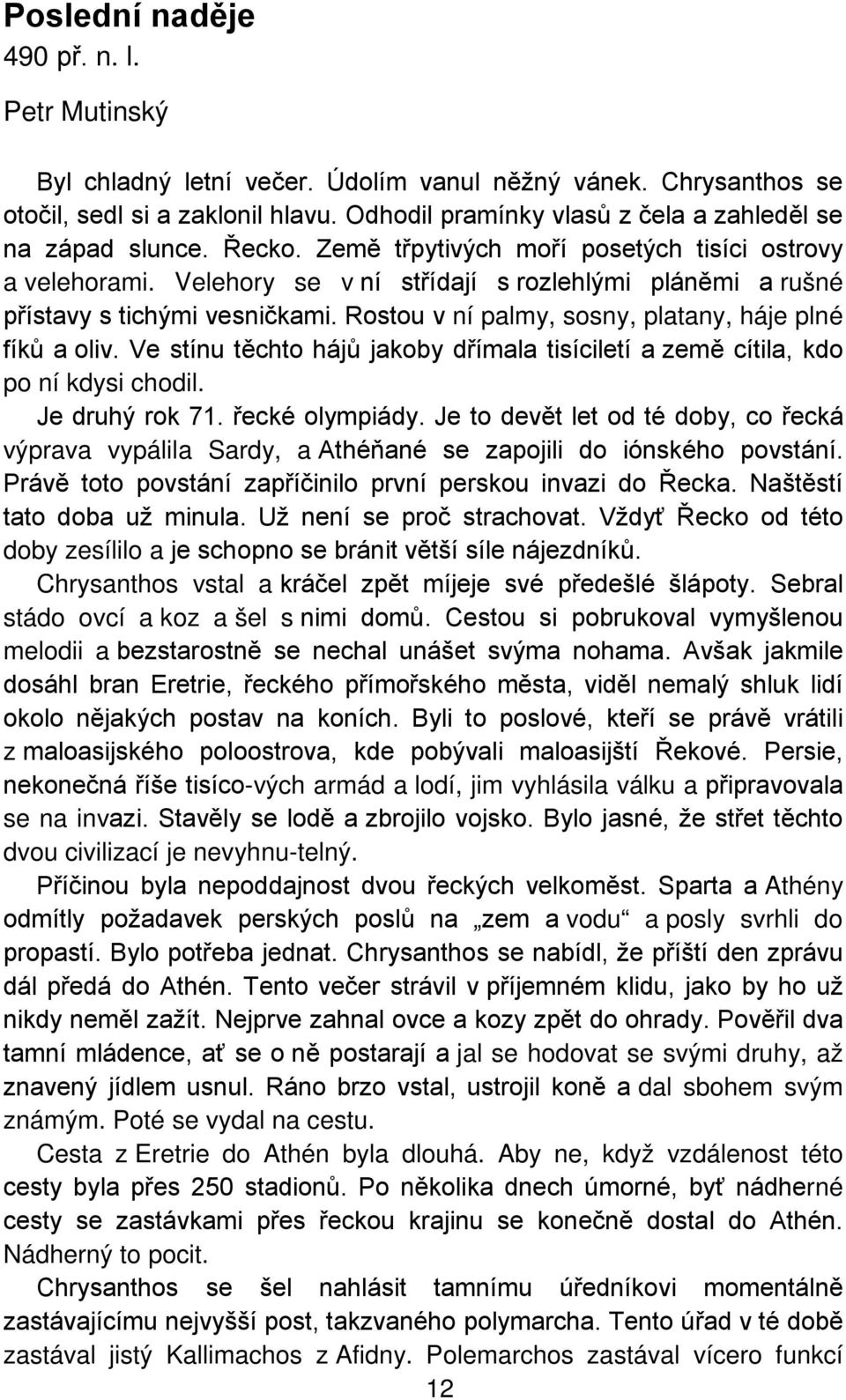 Velehory se v ní střídají s rozlehlými pláněmi a rušné přístavy s tichými vesničkami. Rostou v ní palmy, sosny, platany, háje plné fíků a oliv.