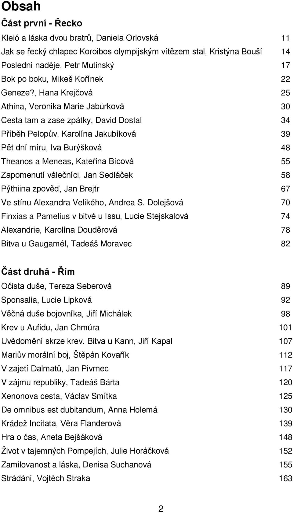 , Hana Krejčová 25 Athina, Veronika Marie Jabůrková 30 Cesta tam a zase zpátky, David Dostal 34 Příběh Pelopův, Karolína Jakubíková 39 Pět dní míru, Iva Burýšková 48 Theanos a Meneas, Kateřina Bícová