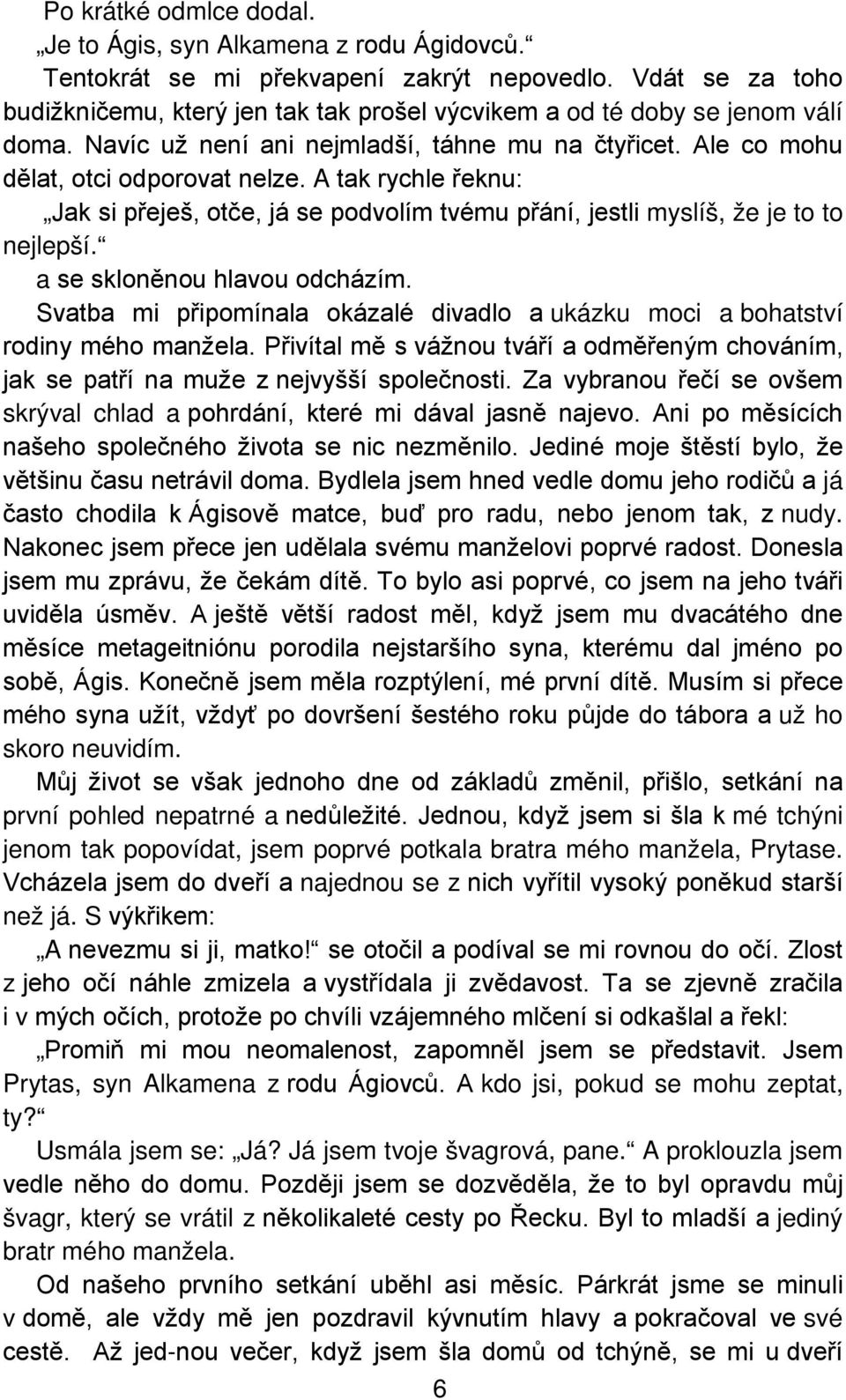 A tak rychle řeknu: Jak si přeješ, otče, já se podvolím tvému přání, jestli myslíš, že je to to nejlepší. a se skloněnou hlavou odcházím.