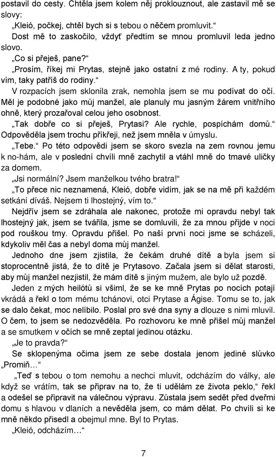 V rozpacích jsem sklonila zrak, nemohla jsem se mu podívat do očí. Měl je podobné jako můj manžel, ale planuly mu jasným žárem vnitřního ohně, který prozařoval celou jeho osobnost.