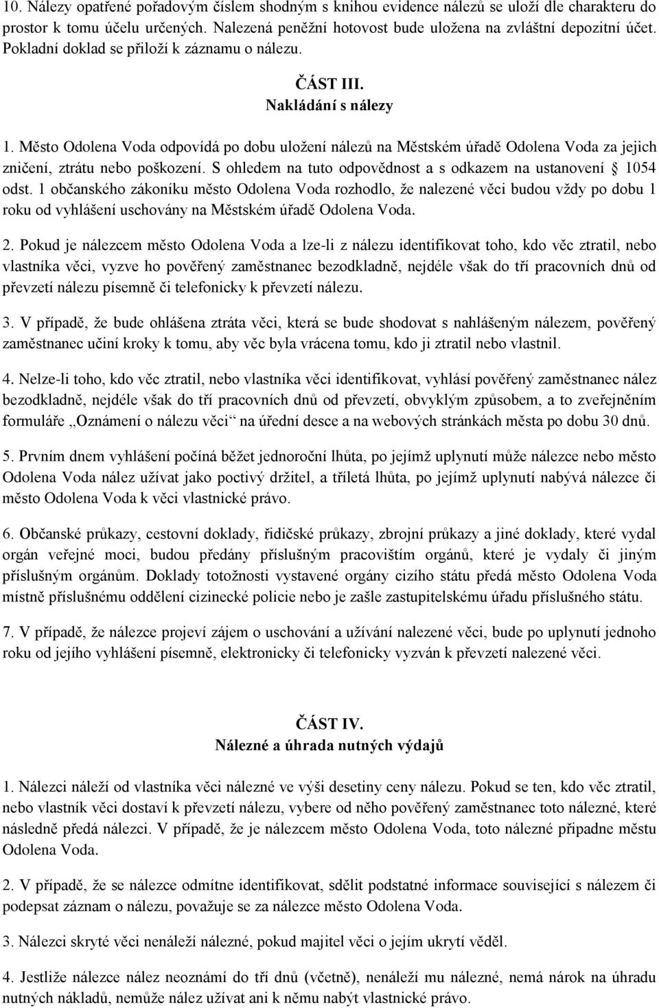 Město Odolena Voda odpovídá po dobu uložení nálezů na Městském úřadě Odolena Voda za jejich zničení, ztrátu nebo poškození. S ohledem na tuto odpovědnost a s odkazem na ustanovení 1054 odst.