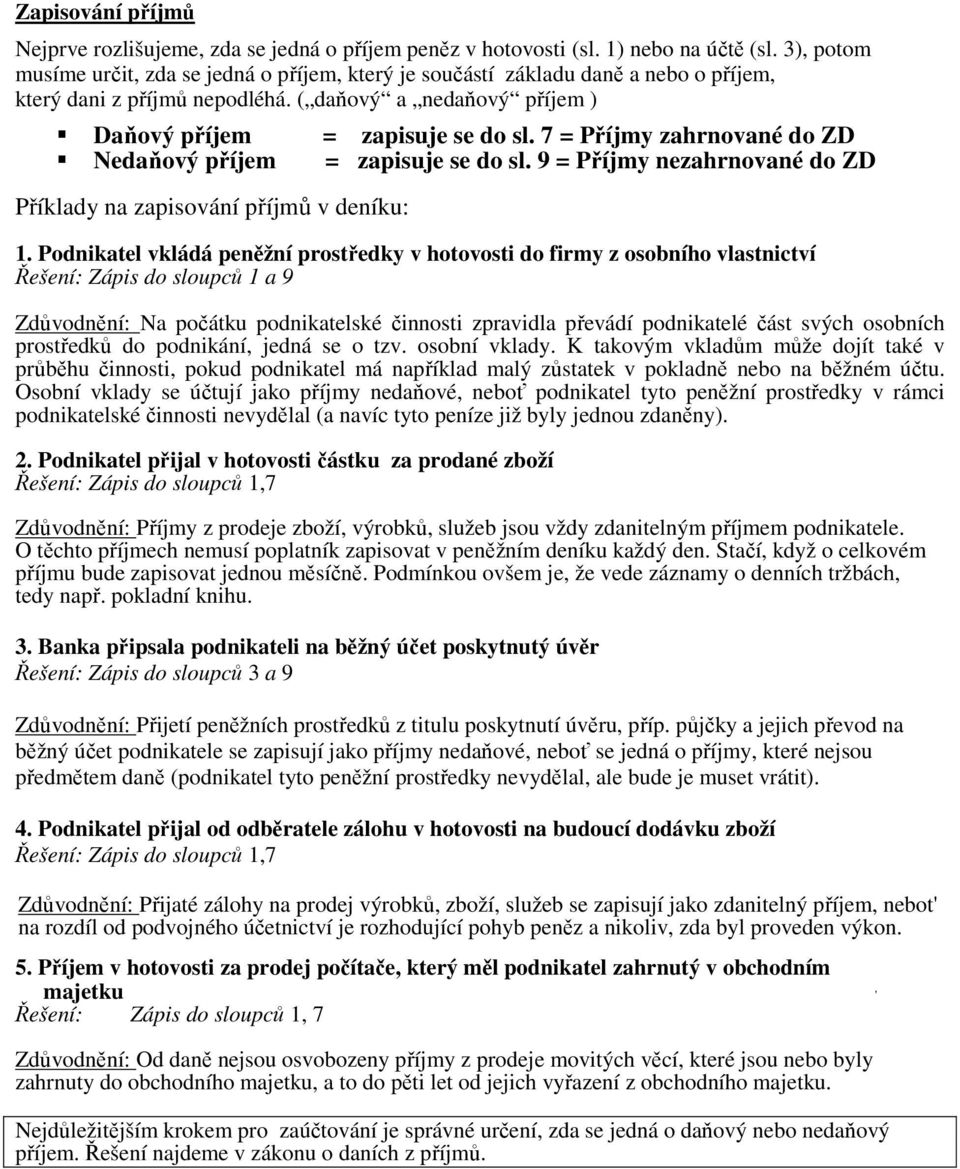 7 = Příjmy zahrnované do ZD Nedaňový příjem = zapisuje se do sl. 9 = Příjmy nezahrnované do ZD Příklady na zapisování příjmů v deníku: 1.