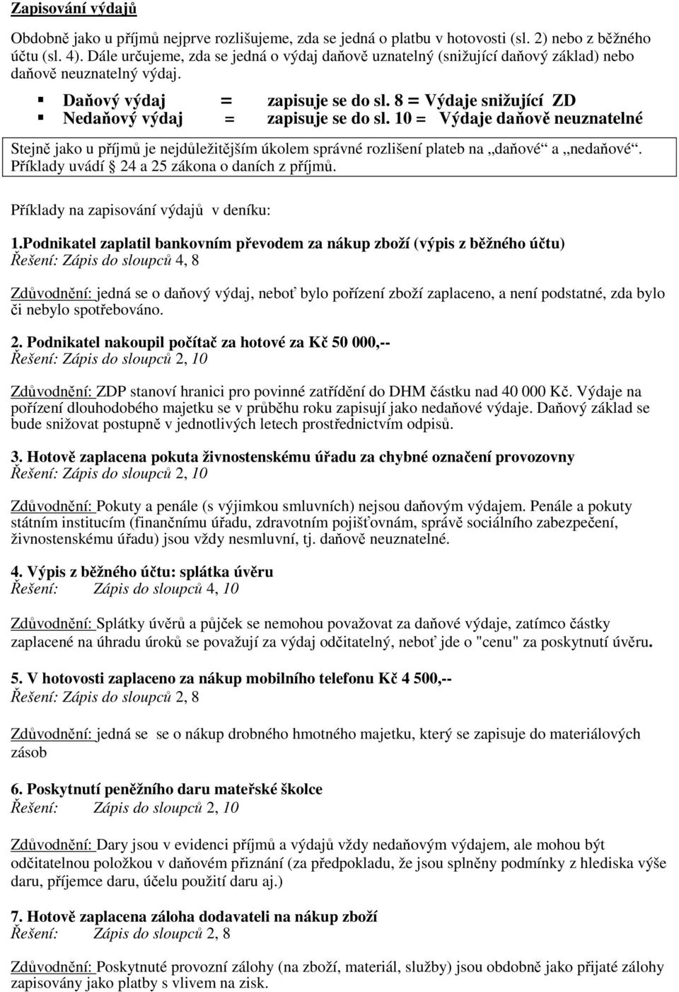 8 = Výdaje snižující ZD Nedaňový výdaj = zapisuje se do sl. 10 = Výdaje daňově neuznatelné Stejně jako u příjmů je nejdůležitějším úkolem správné rozlišení plateb na daňové a nedaňové.