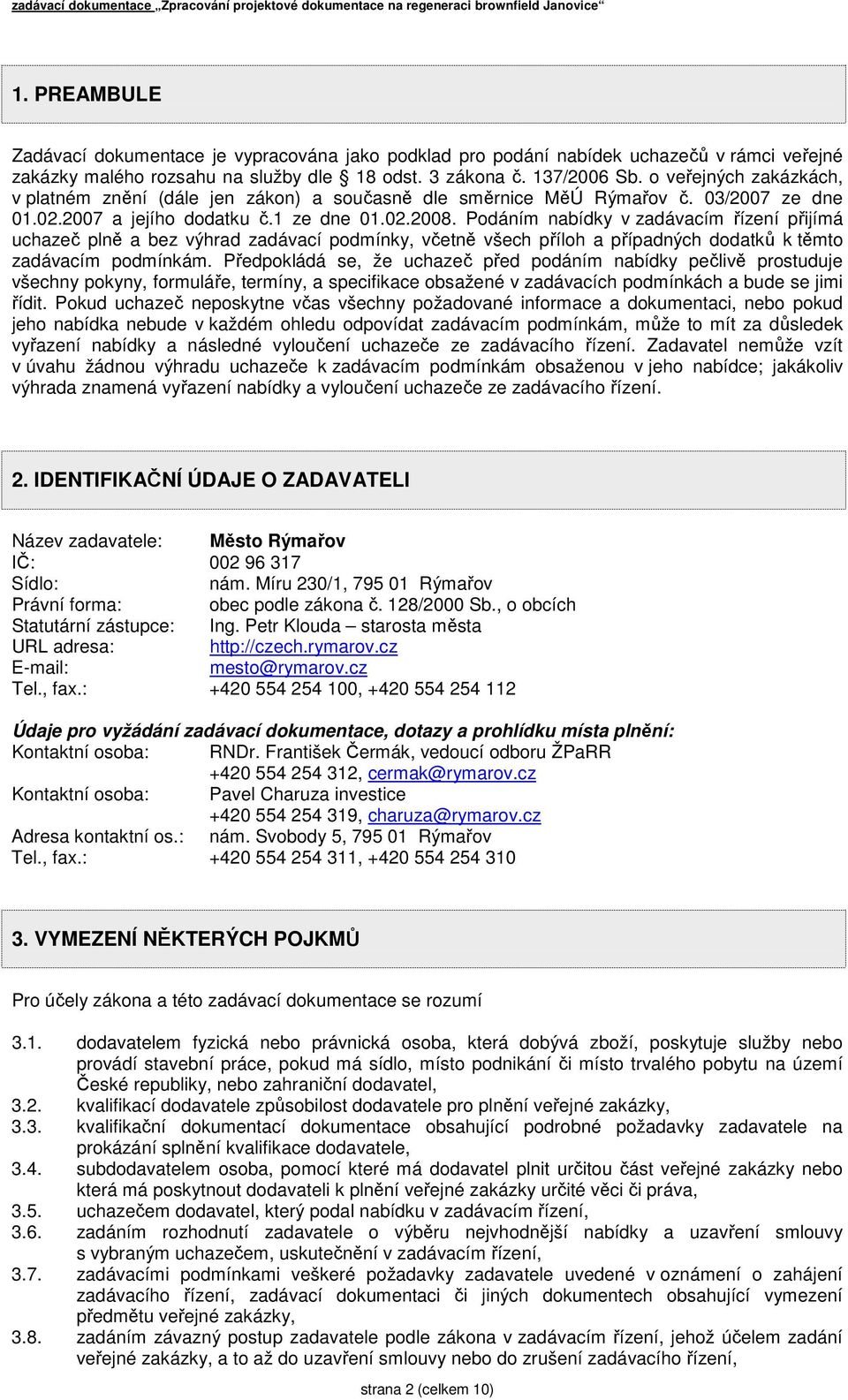 o veřejných zakázkách, v platném znění (dále jen zákon) a současně dle směrnice MěÚ Rýmařov č. 03/2007 ze dne 01.02.2007 a jejího dodatku č.1 ze dne 01.02.2008.