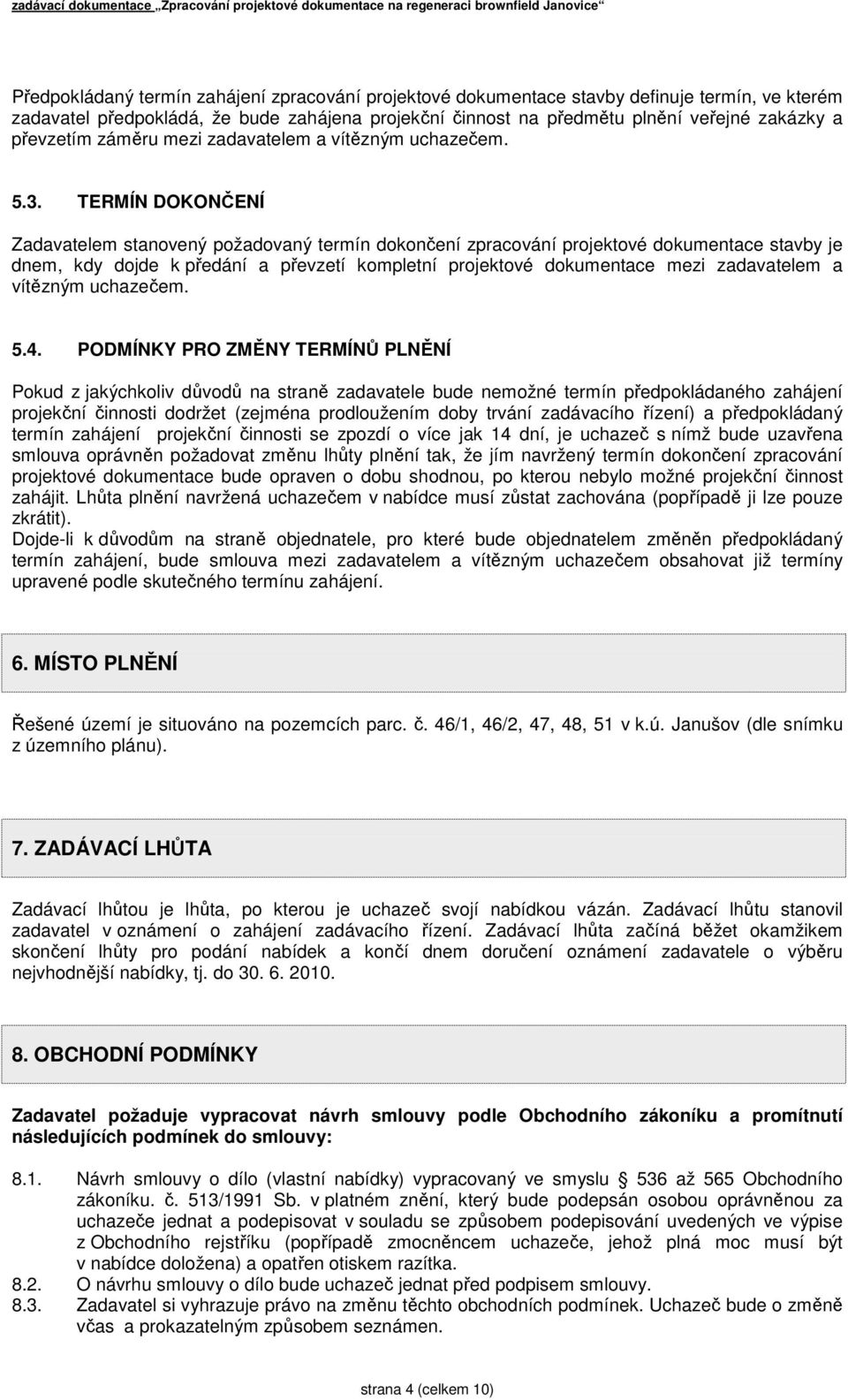 TERMÍN DOKONČENÍ Zadavatelem stanovený požadovaný termín dokončení zpracování projektové dokumentace stavby je dnem, kdy dojde k předání a převzetí kompletní projektové dokumentace mezi zadavatelem a