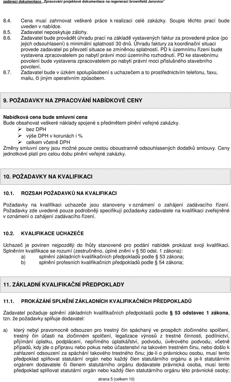 Úhradu faktury za koordinační situaci provede zadavatel po převzetí situace se zmíněnou splatností. PD k územnímu řízení bude vystavena zpracovatelem po nabytí právní moci územního rozhodnutí.