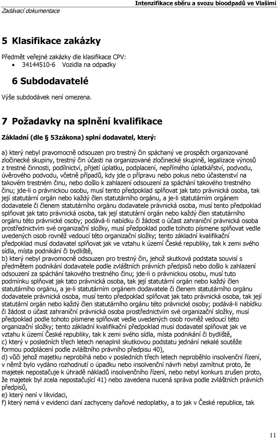 účasti na organizované zločinecké skupině, legalizace výnosů z trestné činnosti, podílnictví, přijetí úplatku, podplacení, nepřímého úplatkářství, podvodu, úvěrového podvodu, včetně případů, kdy jde