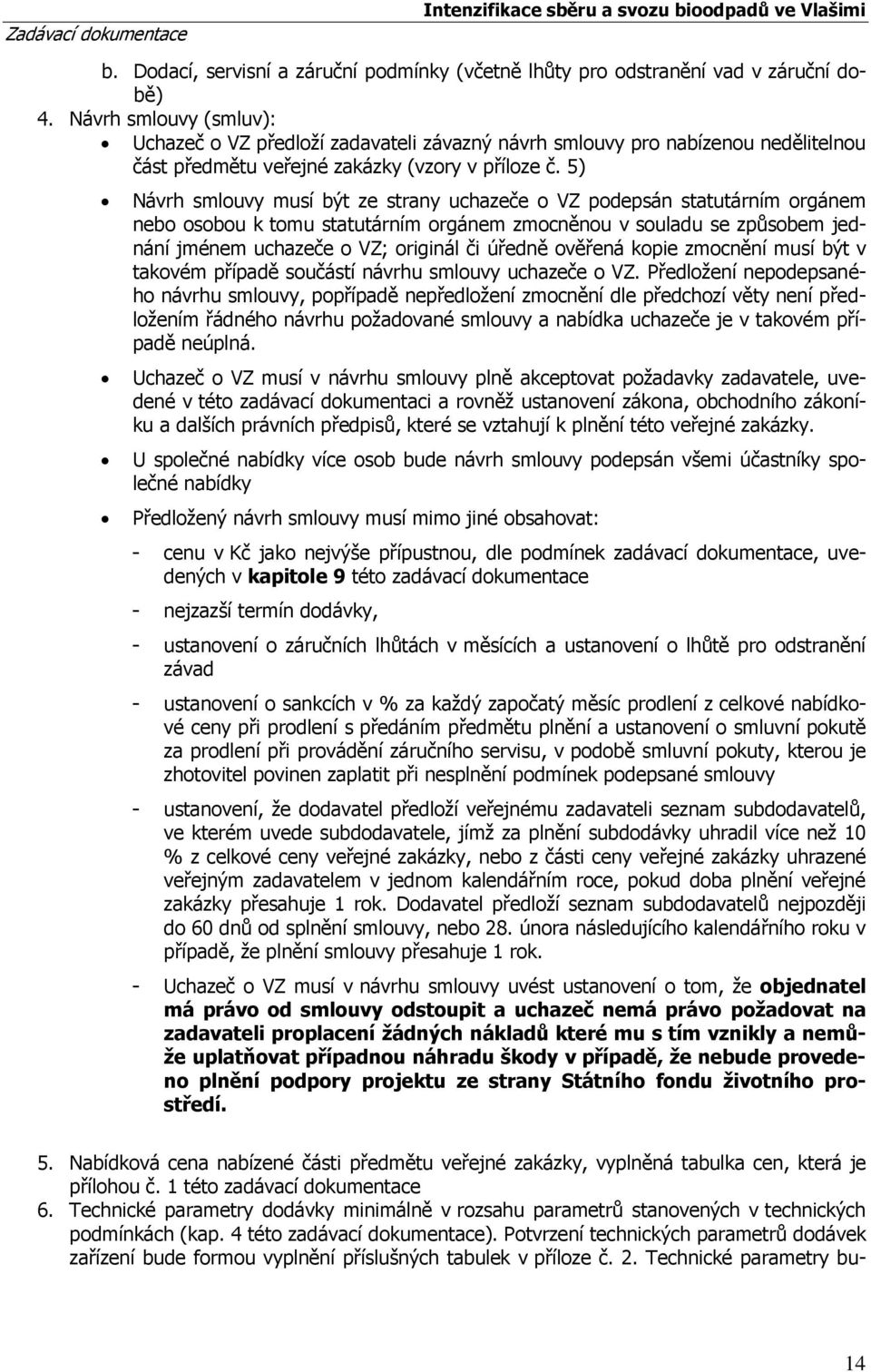 5) Návrh smlouvy musí být ze strany uchazeče o VZ podepsán statutárním orgánem nebo osobou k tomu statutárním orgánem zmocněnou v souladu se způsobem jednání jménem uchazeče o VZ; originál či úředně