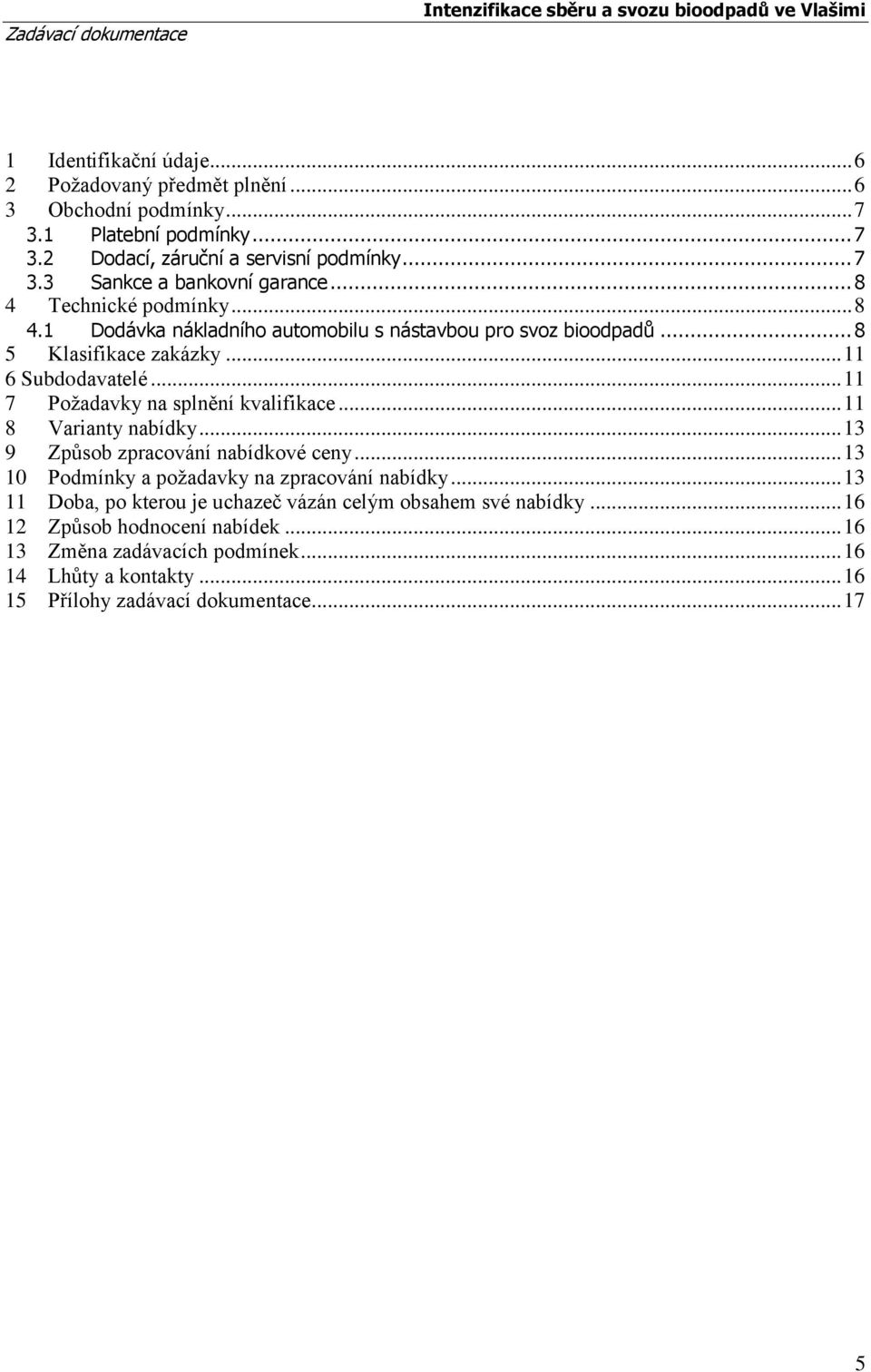 .. 11 7 Požadavky na splnění kvalifikace... 11 8 Varianty nabídky... 13 9 Způsob zpracování nabídkové ceny... 13 10 Podmínky a požadavky na zpracování nabídky.