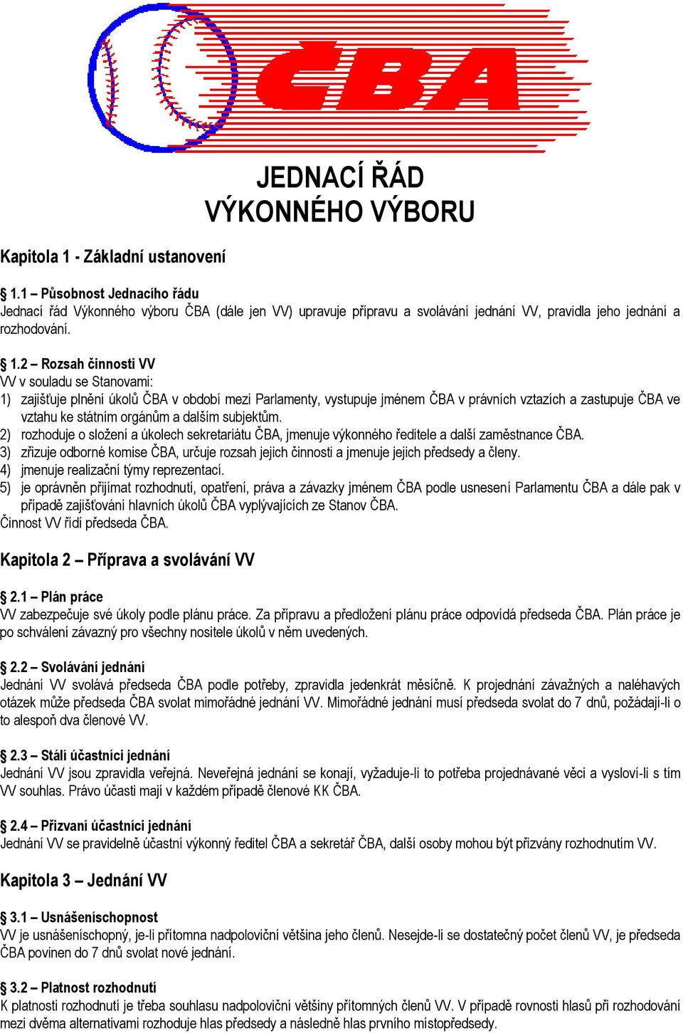 2 Rozsah činnosti VV VV v souladu se Stanovami: 1) zajišťuje plnění úkolů ČBA v období mezi Parlamenty, vystupuje jménem ČBA v právních vztazích a zastupuje ČBA ve vztahu ke státním orgánům a dalším