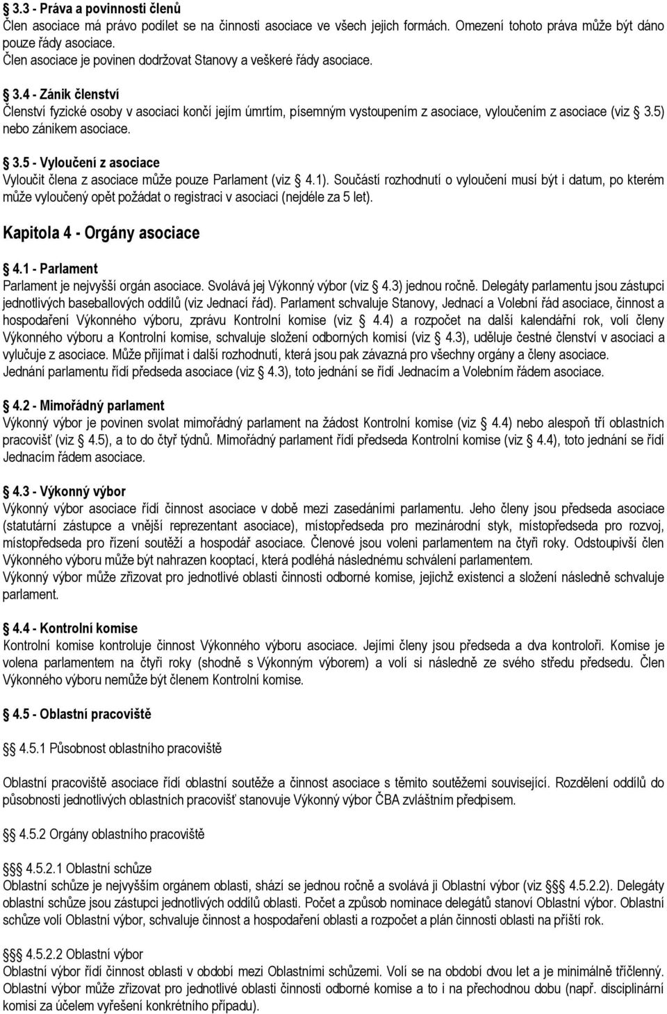 4 - Zánik členství Členství fyzické osoby v asociaci končí jejím úmrtím, písemným vystoupením z asociace, vyloučením z asociace (viz 3.