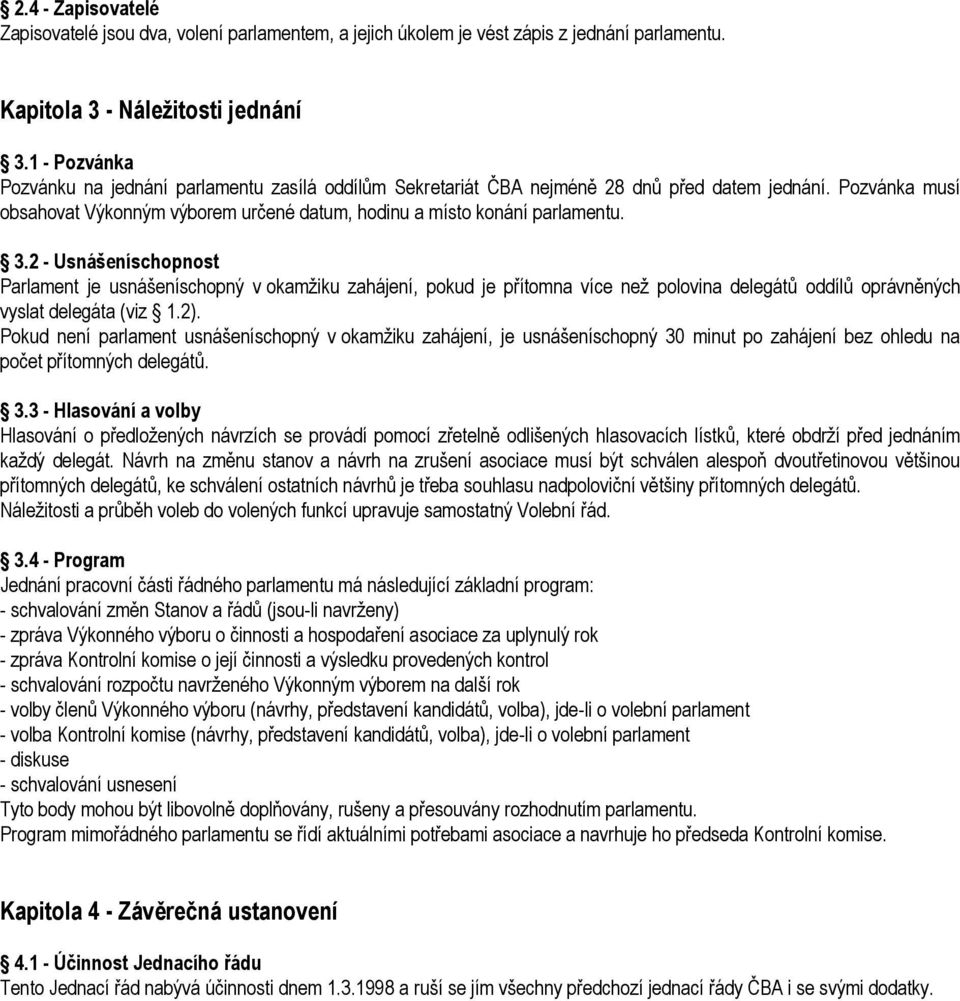 3.2 - Usnášeníschopnost Parlament je usnášeníschopný v okamžiku zahájení, pokud je přítomna více než polovina delegátů oddílů oprávněných vyslat delegáta (viz 1.2).