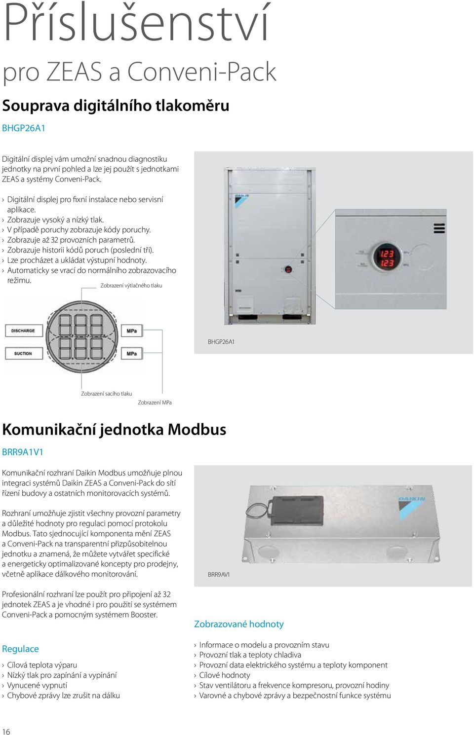 Zobrazuje historii kódů poruch (poslední tři). Lze procházet a ukládat výstupní hodnoty. Automaticky se vrací do normálního zobrazovacího režimu.