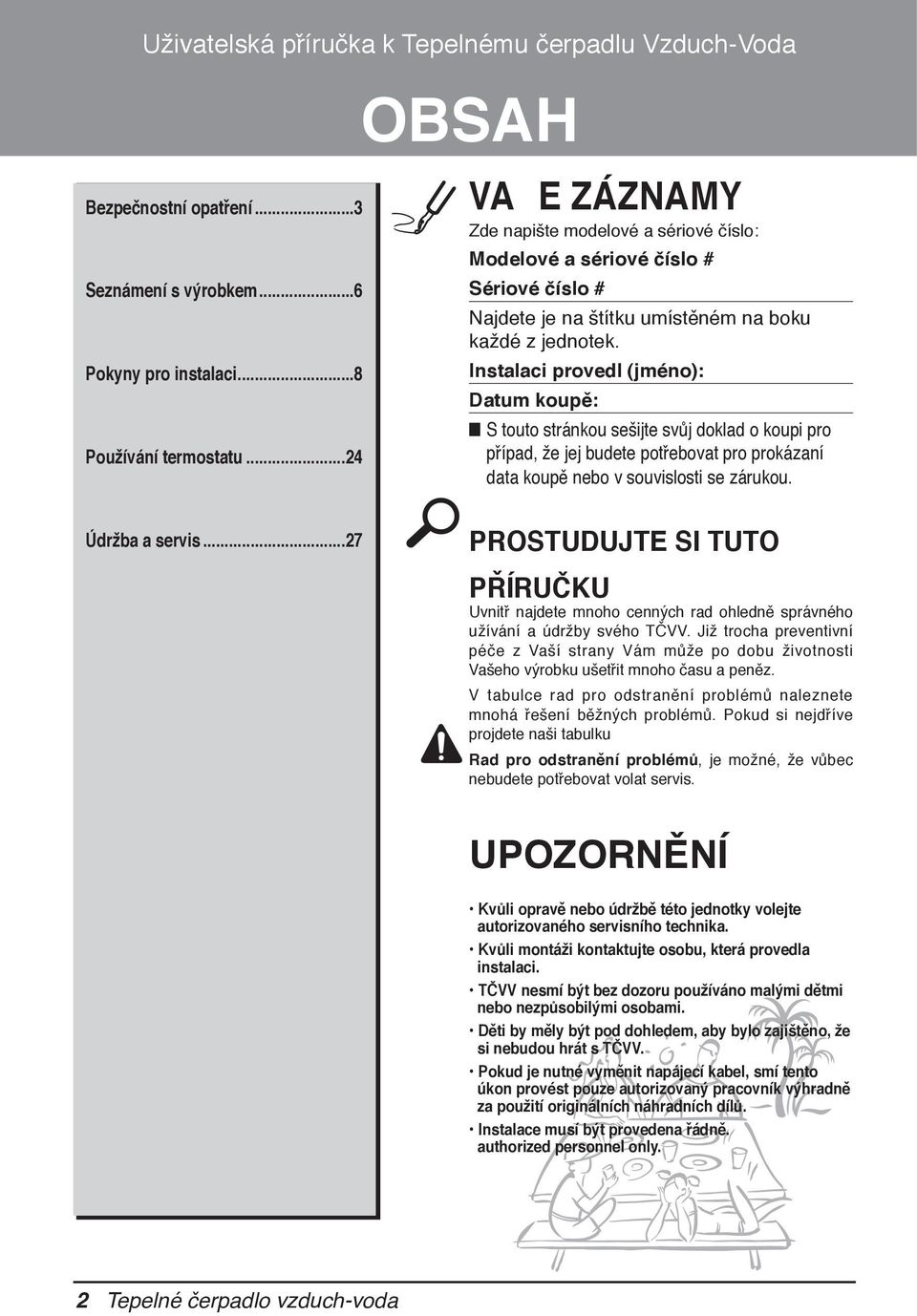 Instalaci provedl (jméno): Datum koupě: S touto stránkou sešijte svůj doklad o koupi pro případ, že jej budete potřebovat pro prokázaní data koupě nebo v souvislosti se zárukou.