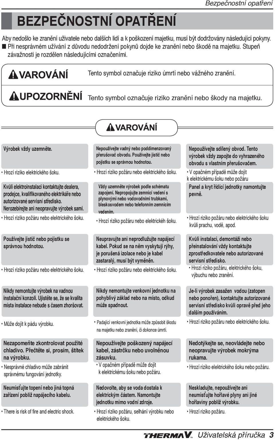 Tento symbol označuje riziko úmrtí nebo vážného zranění. Tento symbol označuje riziko zranění nebo škody na majetku. Výrobek vždy uzemněte. Hrozí riziko elektrického šoku.