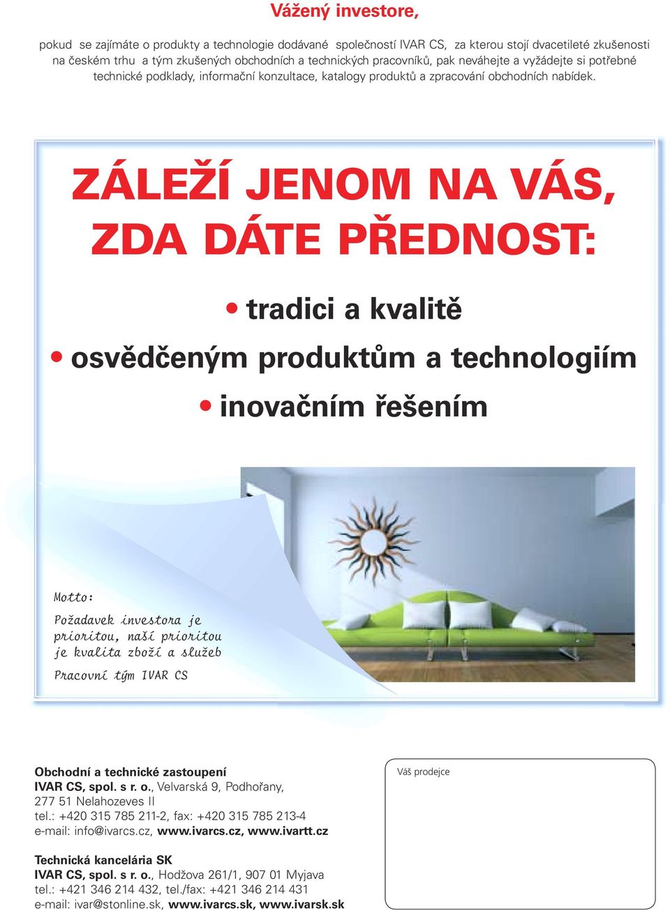 ZÁLEŽÍ JENOM NA VÁS, ZDA DÁTE PŘEDNOST: tradici a kvalitě osvědčeným produktům a technologiím inovačním řešením Motto: Požadavek investora je prioritou, naší prioritou je kvalita zboží a služeb