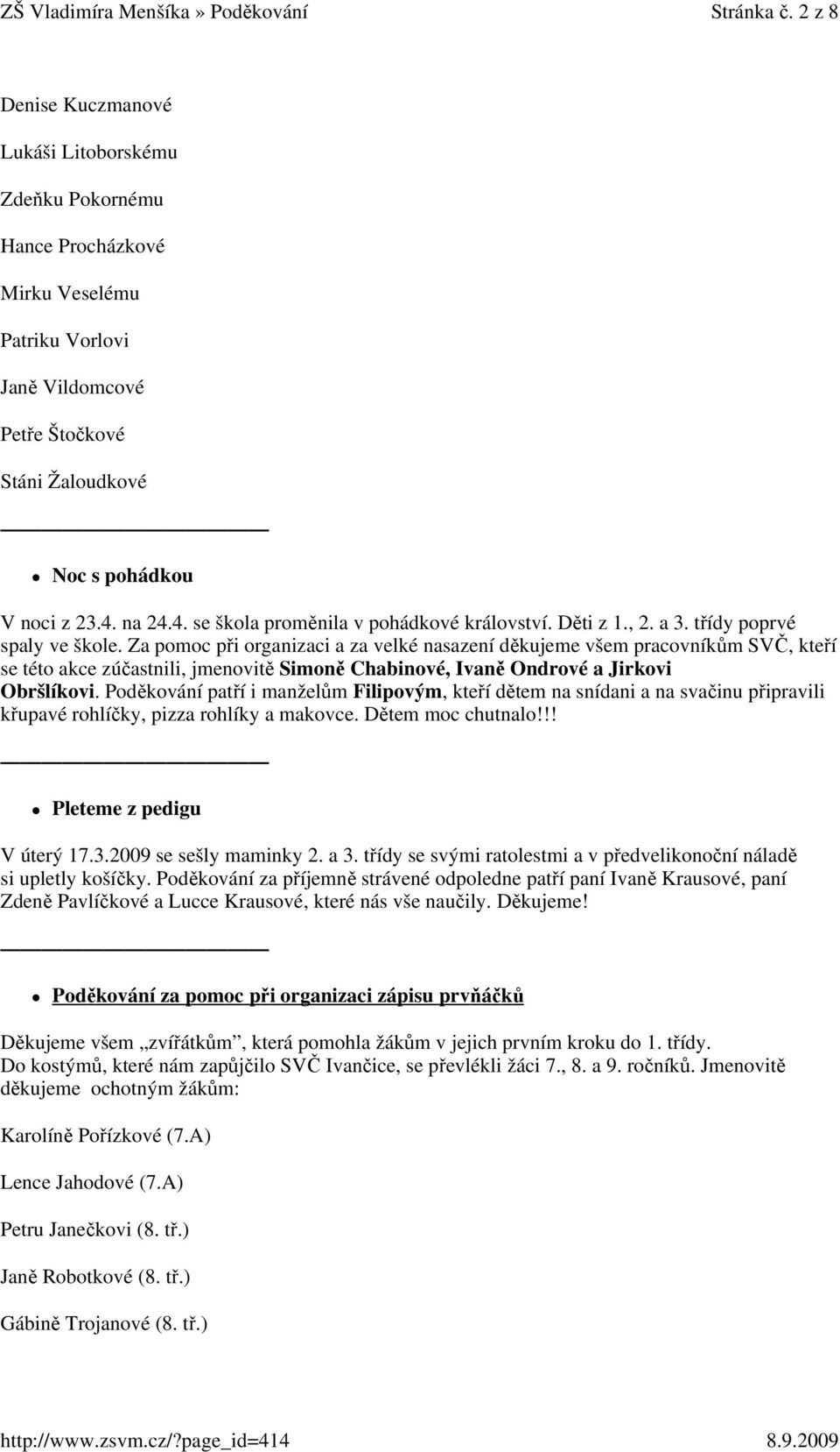 Za pomoc při organizaci a za velké nasazení děkujeme všem pracovníkům SVČ, kteří se této akce zúčastnili, jmenovitě Simoně Chabinové, Ivaně Ondrové a Jirkovi Obršlíkovi.