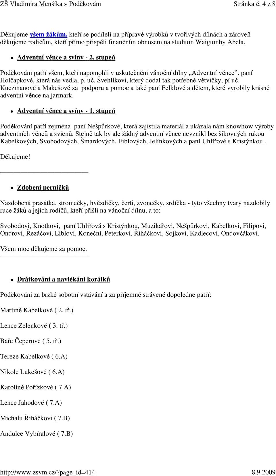 Švehlíkovi, který dodal tak potřebné větvičky, pí uč. Kuczmanové a Makešové za podporu a pomoc a také paní Felklové a dětem, které vyrobily krásné adventní věnce na jarmark.