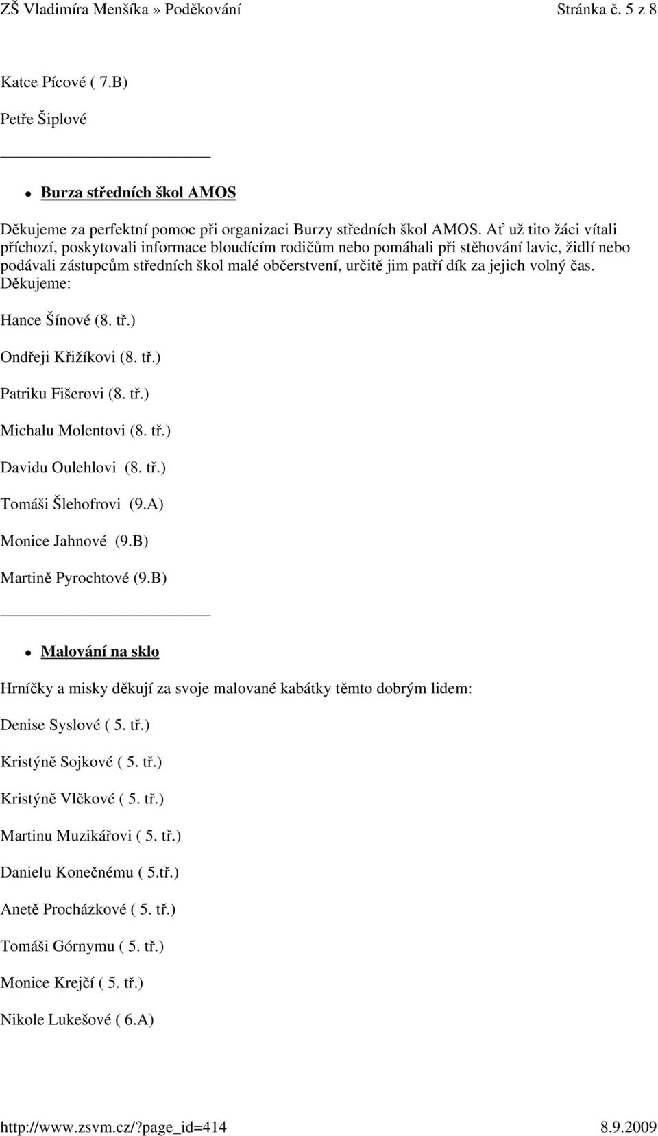 jejich volný čas. Děkujeme: Hance Šínové (8. tř.) Ondřeji Křižíkovi (8. tř.) Patriku Fišerovi (8. tř.) Michalu Molentovi (8. tř.) Davidu Oulehlovi (8. tř.) Tomáši Šlehofrovi (9.A) Monice Jahnové (9.