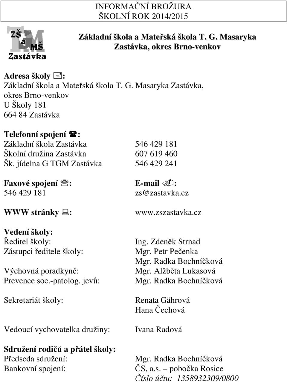 Masaryka Zastávka, okres Brno-venkov U Školy 181 664 84 Zastávka Telefonní spojení : Základní škola Zastávka 546 429 181 Školní družina Zastávka 607 619 460 Šk.