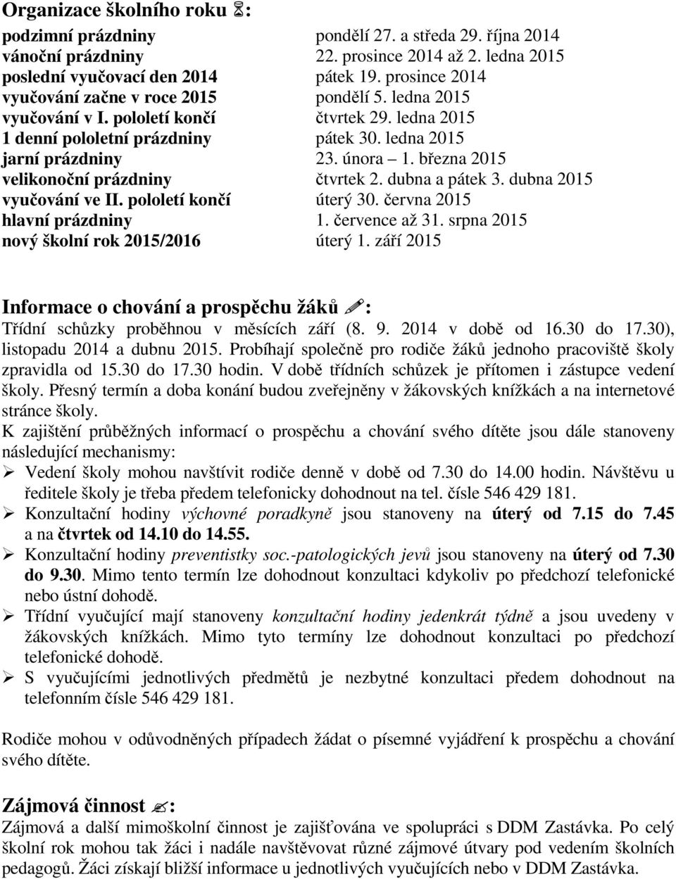 prosince 2014 až 2. ledna 2015 pátek 19. prosince 2014 pondělí 5. ledna 2015 čtvrtek 29. ledna 2015 pátek 30. ledna 2015 23. února 1. března 2015 čtvrtek 2. dubna a pátek 3. dubna 2015 úterý 30.