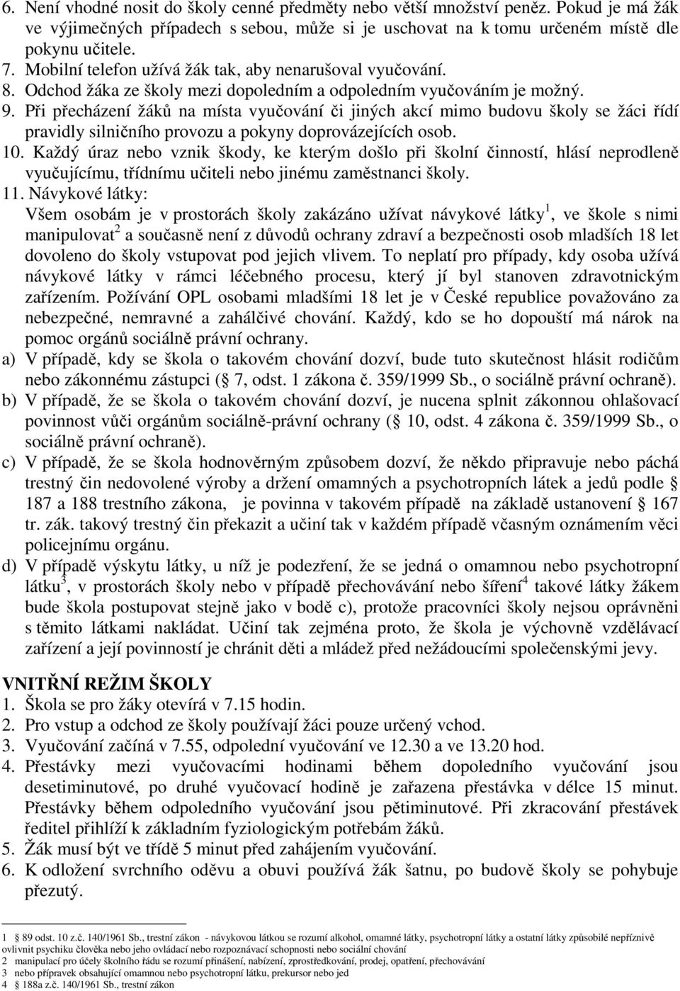 Při přecházení žáků na místa vyučování či jiných akcí mimo budovu školy se žáci řídí pravidly silničního provozu a pokyny doprovázejících osob. 10.