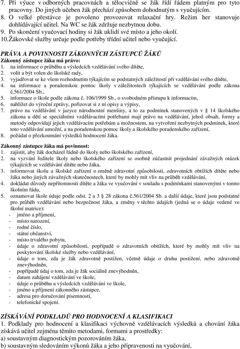 Po skončení vyučovací hodiny si žák uklidí své místo a jeho okolí. 10. Žákovské služby určuje podle potřeby třídní učitel nebo vyučující.